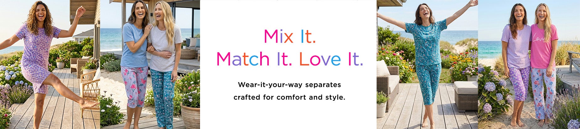 Mix It.Match It. Love It. Wear-it-your-way separatescrafted for comfort and style.