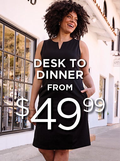 DESK TO DINNER OUTFITS FROM $49.99