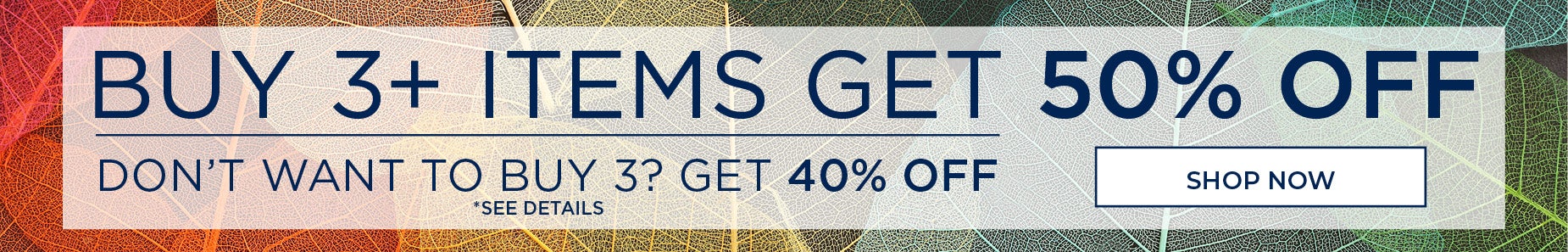 BUY 3+ ITEMS GET 50% OFF! DON’T WANT TO BUY 3? GET 40% OFF!