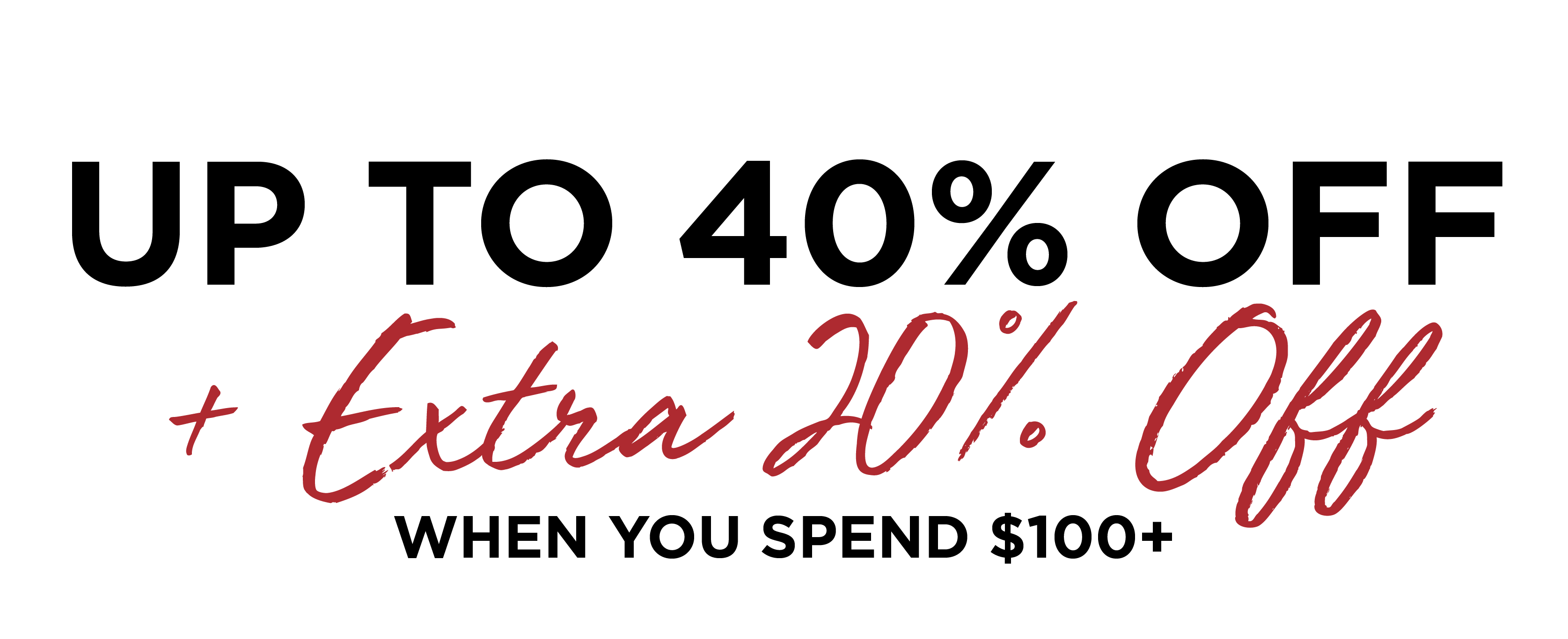 UP TO 40% OFF PLUS EXTRA 20% OFF $100+