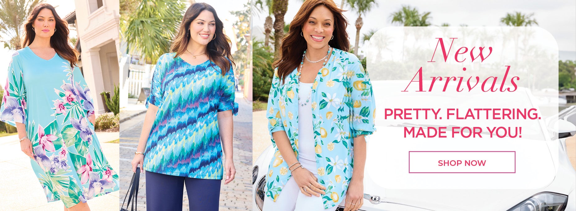 PRETTY, FLATTERING, MADE FOR YOU!