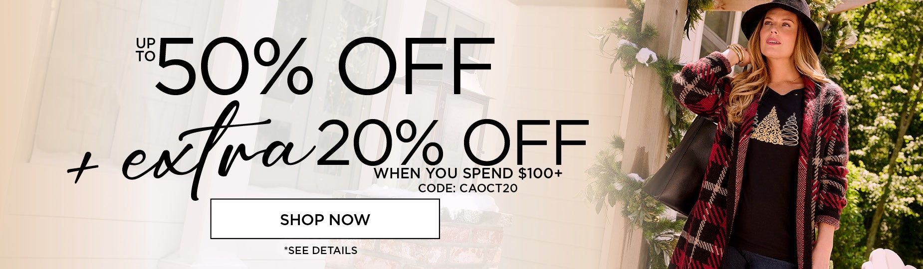 SHOP NOW FOR UP TO 50% OFF PLUS AN EXTRA 20% OFF WITH CODE C A O C T 2 0
