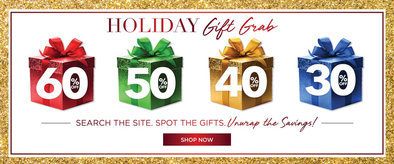 HOLIDAY Gift Grab - 60% OFF | 50% OFF | 40% OFF | 30% OFF - Search the site. Spot the gifts. Unwrap the Savings! - SHOP NOW