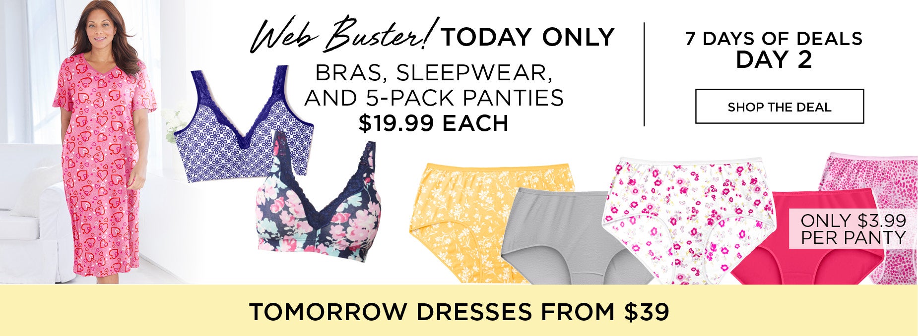 WEB BUSTER! TODAY ONLY! BRAS, SLEEPWEAR AND 5-PACK PANTIES $19.99 EACH