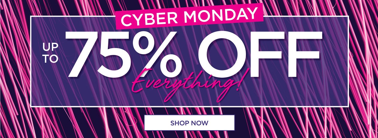 CYBER MONDAY - UP TO 75% OFF EVERYTHING! - SHOP NOW