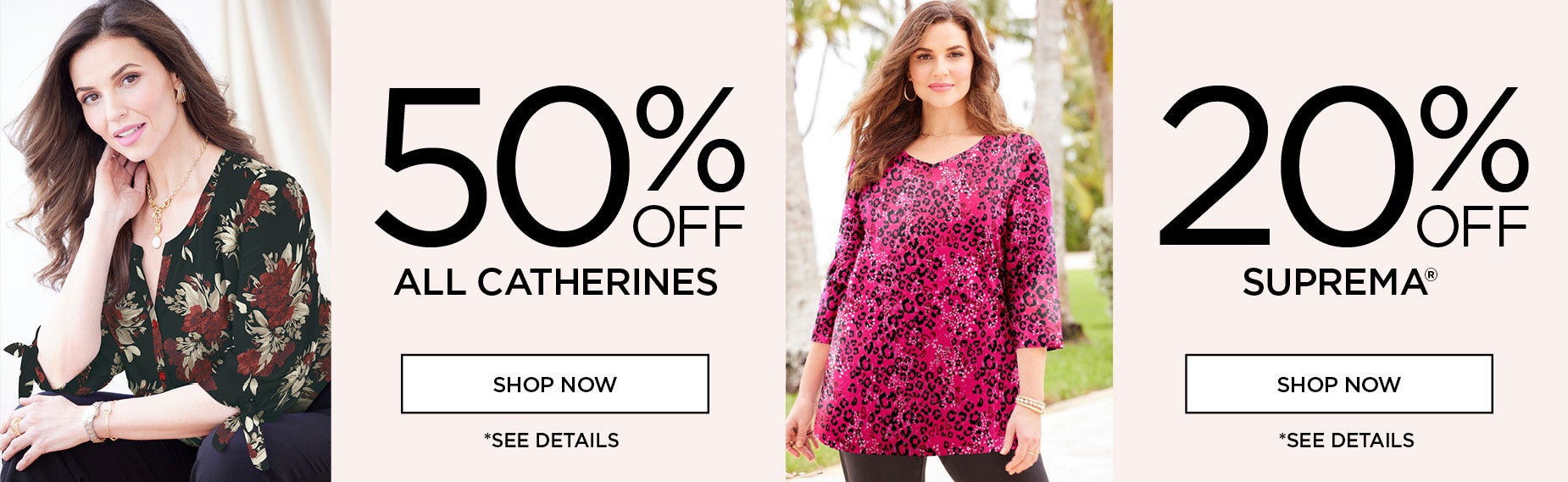 50% OFF ALL CATHERINES AND 20% OFF SUPREMA