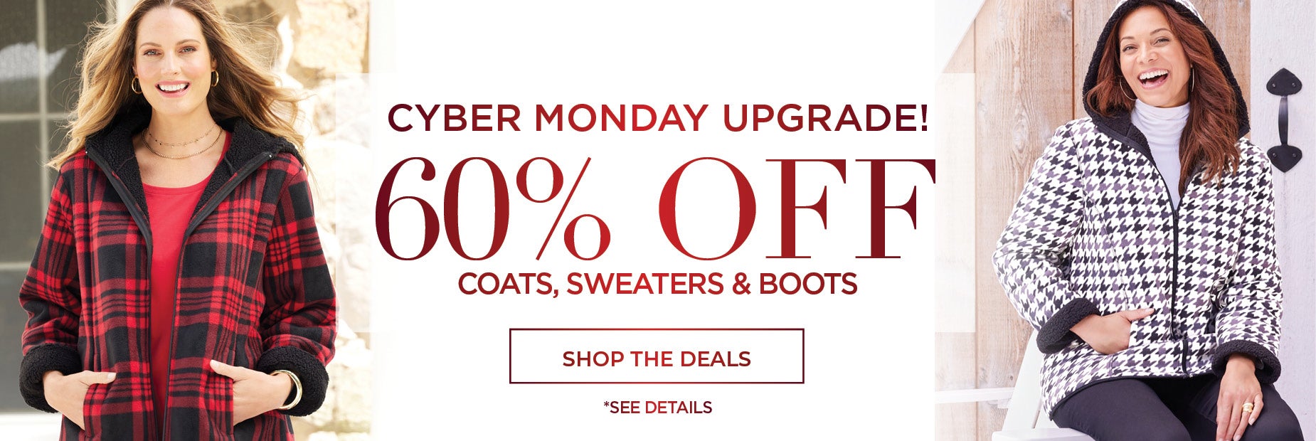 SHOP THE CYBER MONDAY UPGRADE! SAVE 60% OFF COATS, SWEATERS & BOOTS.