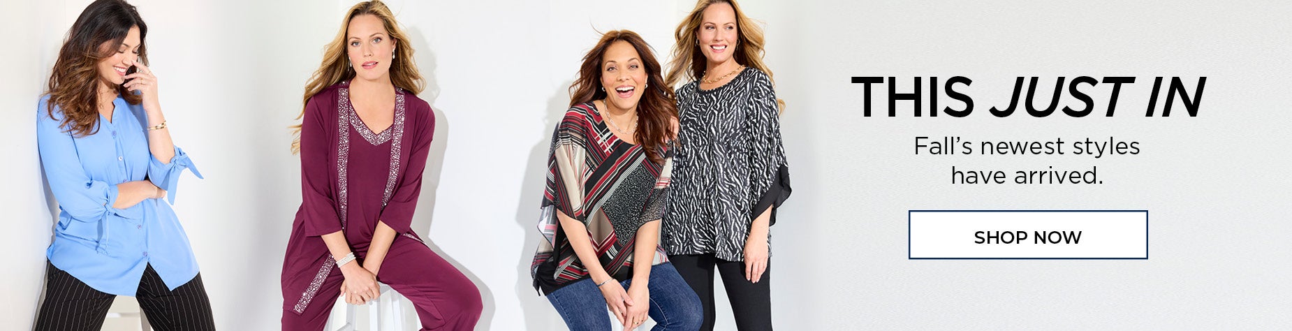 THIS JUST IN! SHOP FALL'S NEWEST STYLES
