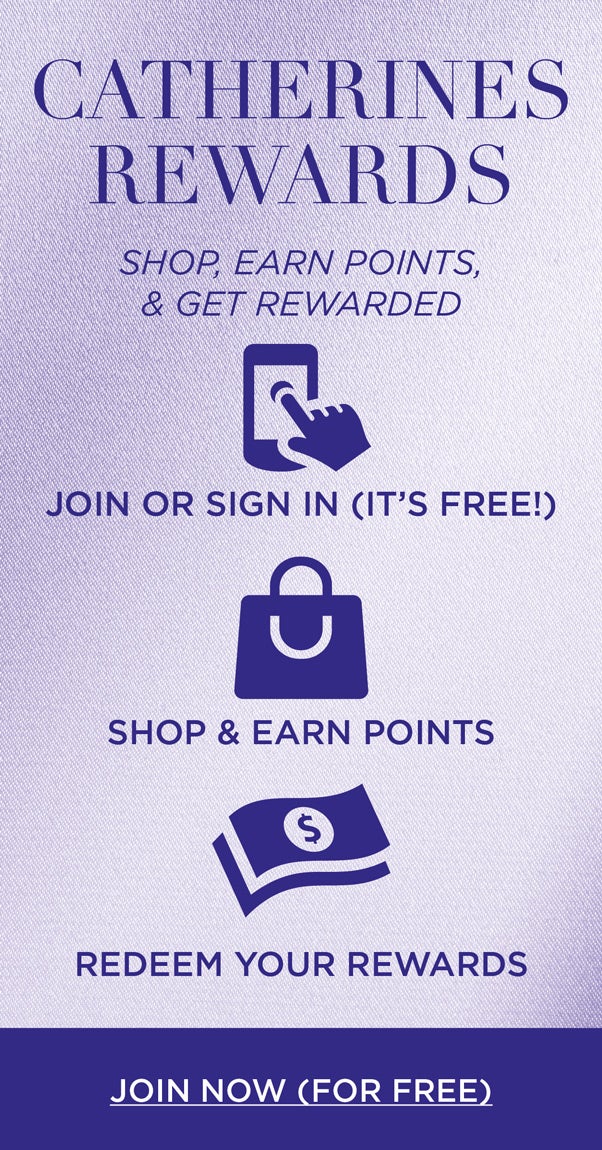 CATHERINES REWARDS: SHOP, EARN POINTS, & GET REWARDED. JOIN NOW FOR FREE