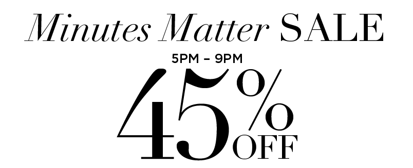 MINUTES MATTER SALE: 45% OFF 5PM-9PM 