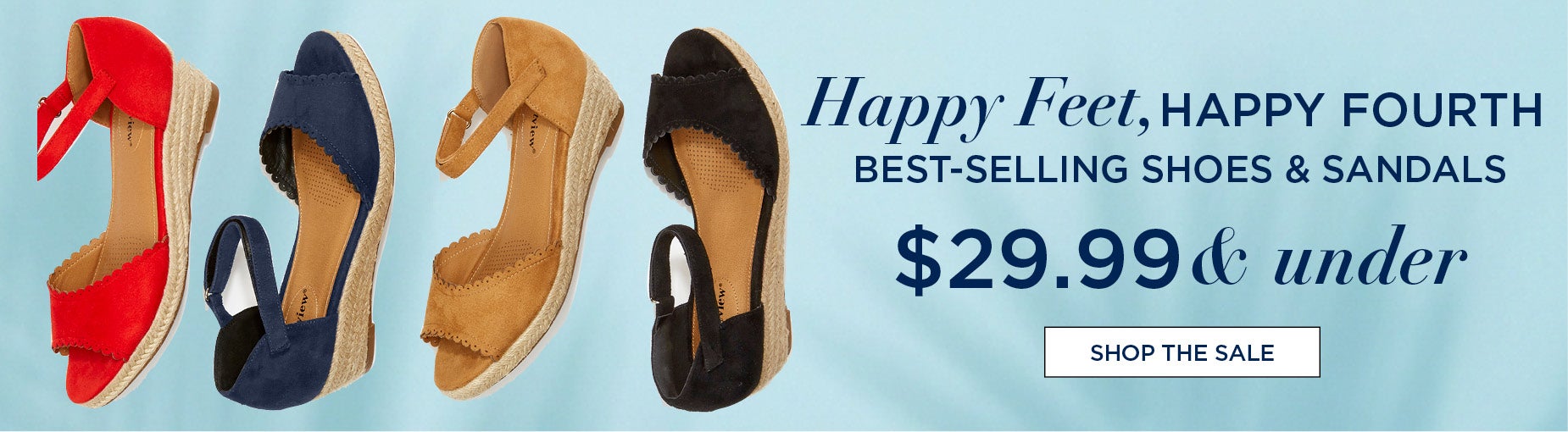 Happy Feet, Happy Forth. Shop best selling shoes and sandles $29.99 and under