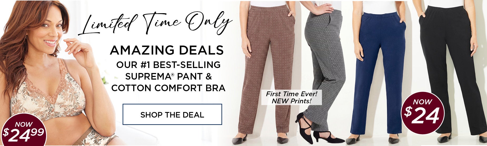 Amazing Deals! Our #1 Best-Selling Suprema Pant now only $24 and Cotton Comfort Bra now $24.99