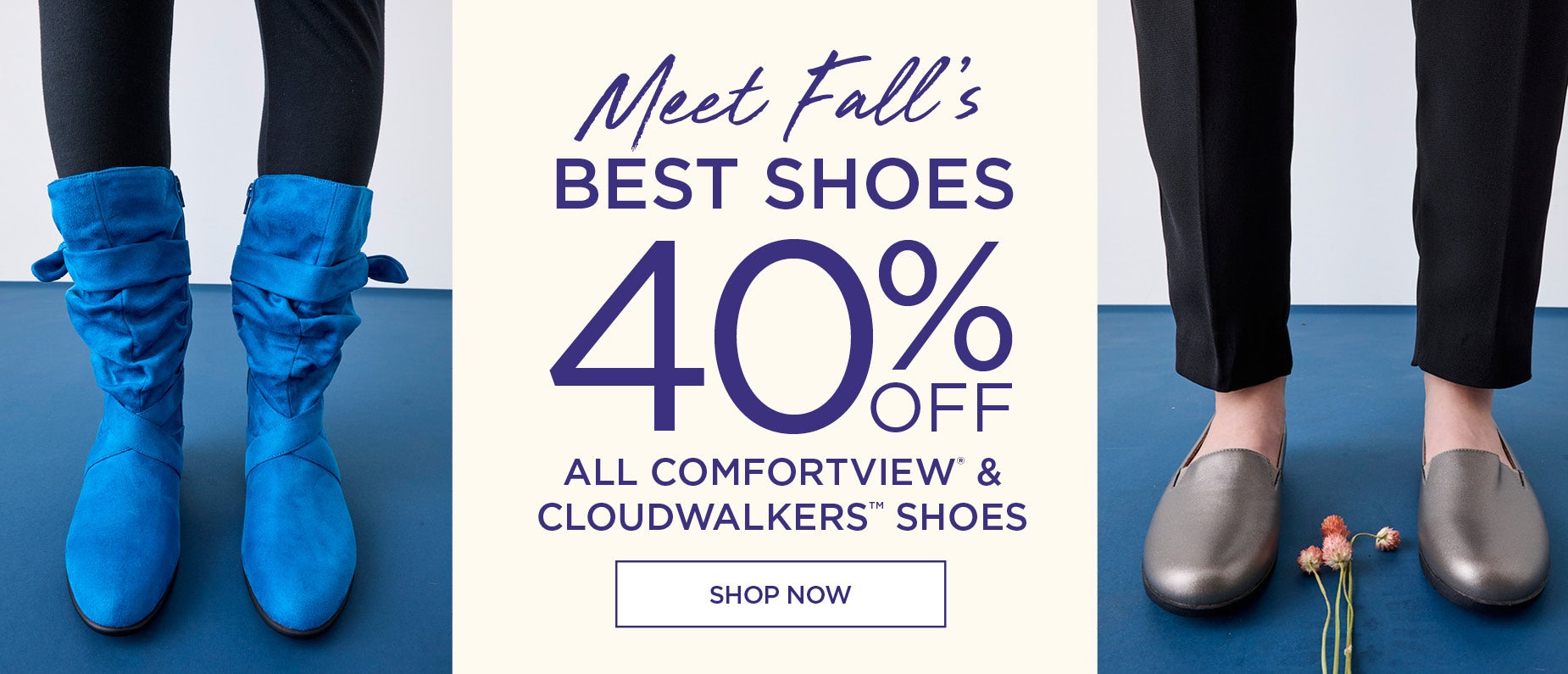 SHOP NOW FOR 40% OFF ALL COMFORTVIEW® & CLOUDWALKERS™ SHOES