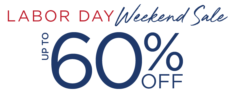 LABOR DAY WEEKEND SALE UP TO 60% OFF!
