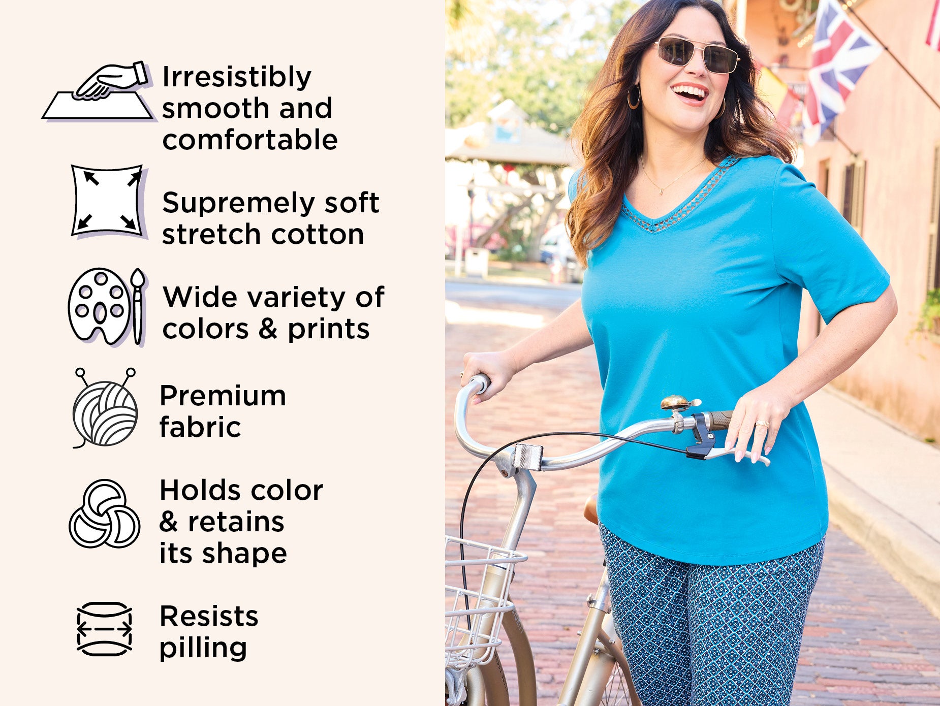 Irresistibly smooth and comfortable, Supremely softstretch cotton, Wide variety of colors & prints, Premium fabric, Holds color & retains its shape, Resists pilling