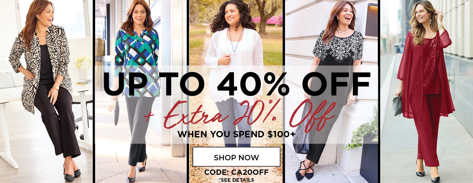 UP TO 40% OFF PLUS AN EXTRA 20% OFF WHEN YOU SPEND $100 and use code: C A 20 OFF