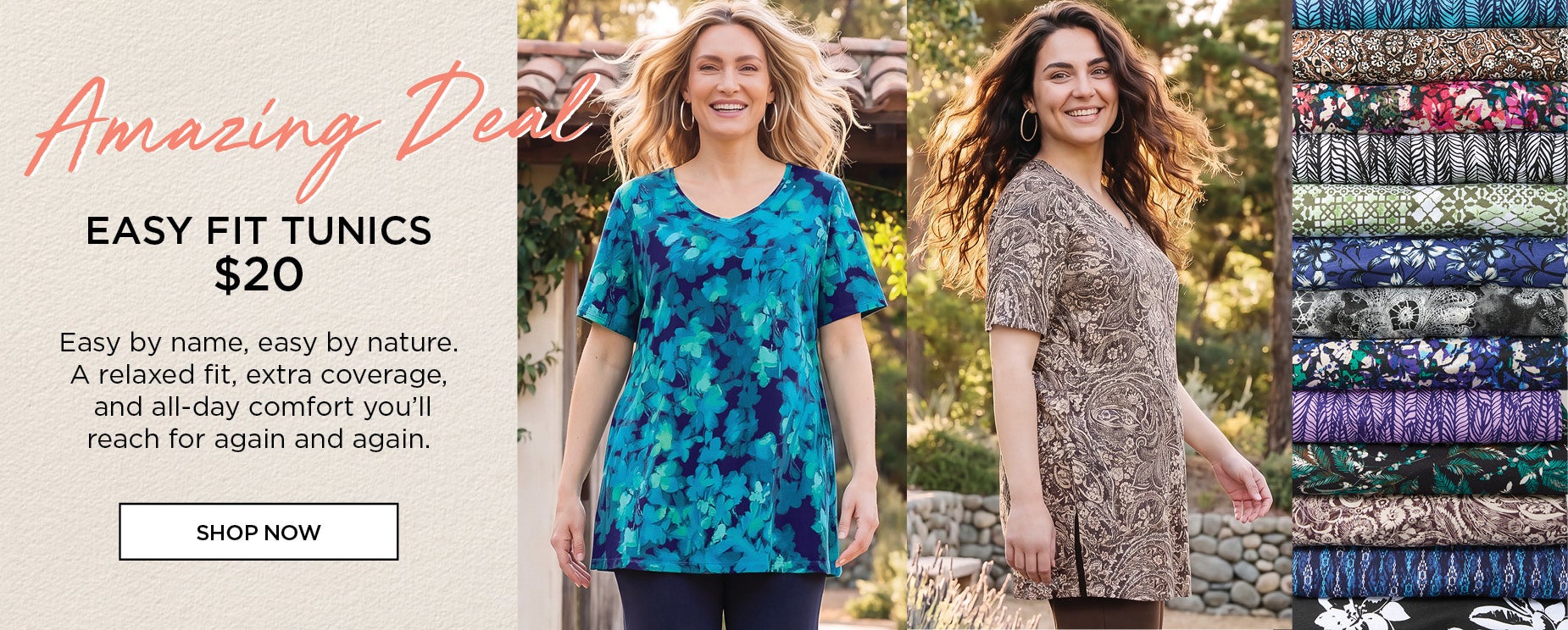 SHOP THE AMAZING DEAL AND GET OUR EASY FIT TUNICS FOR ONLY $20
