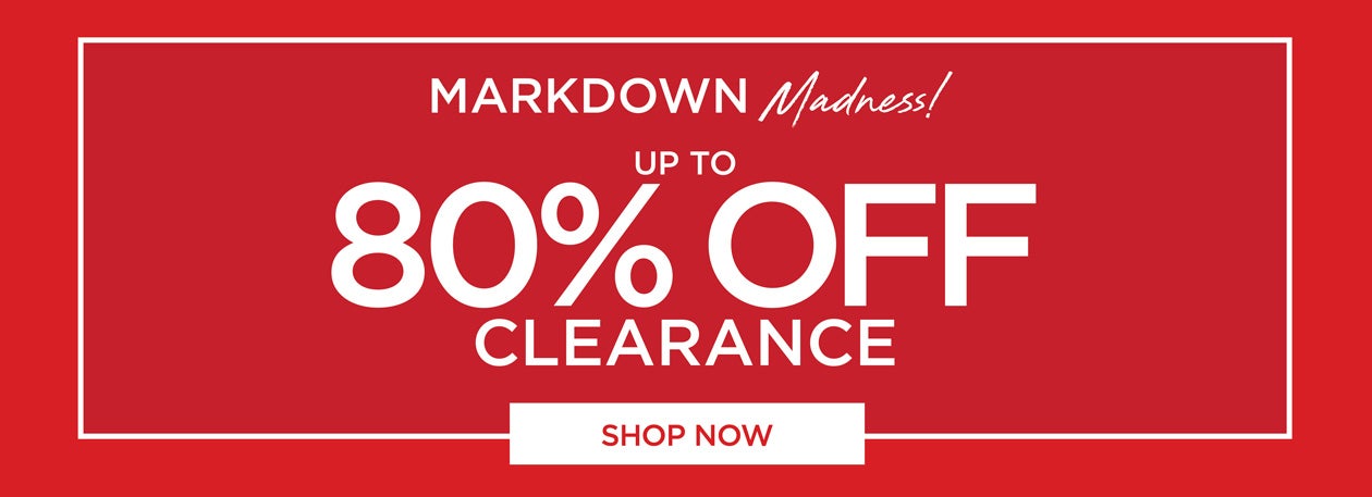MARKDOWN MADNESS - UP TO 80% OFF CLEARANCE - SHOP NOW
