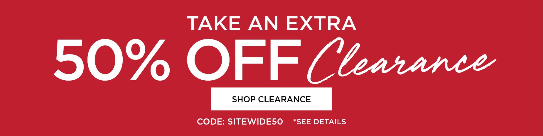 TAKE AN EXTRA 50% OFF CLEARANCE WITH CODE SITEWIDE 50