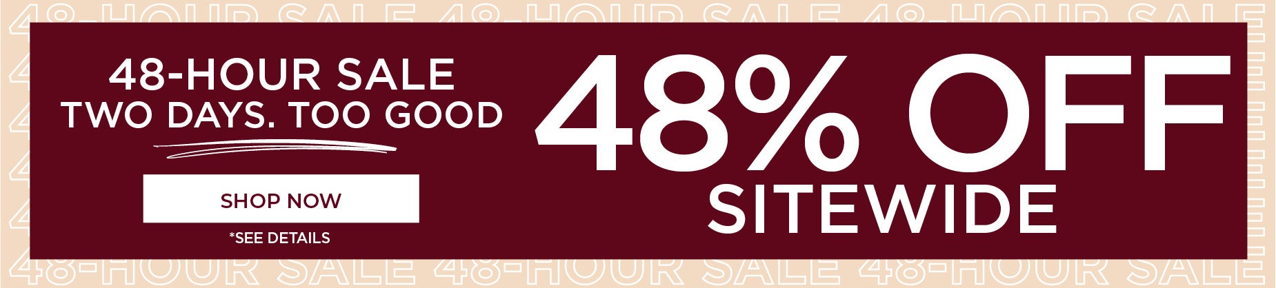 SHOP THE 48-HOUR SALE AND GET 48% OFF SITEWIDE