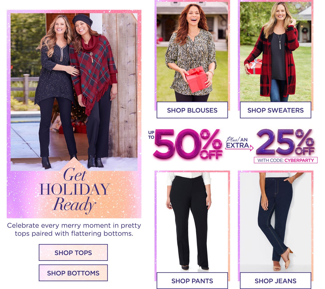 GET HOLIDAY READY SHOP TOPS AND BOTTOMS UP TO 50% OFF + EXTRA 25% WITH CODE CYBERPARTY