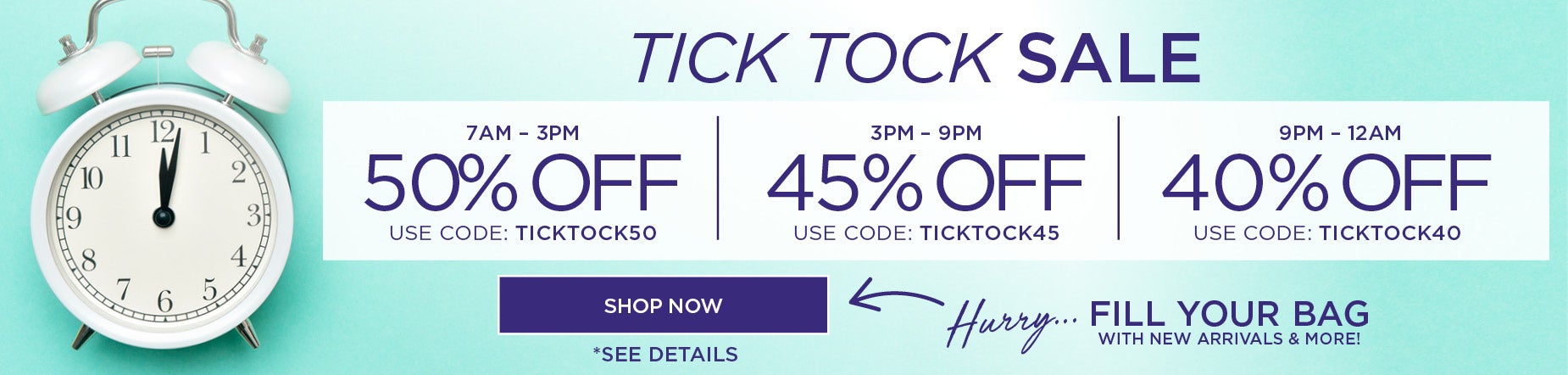 BEAT THE CLOCK AND SAVE 50% OFF FROM 7am to 3PM with code: TICKTOCK50, 45% OFF from 3PM to 9PM with code: TICKTOCK45, or 40% OFF from 9PM to Midnight with code: TICKTOCK40