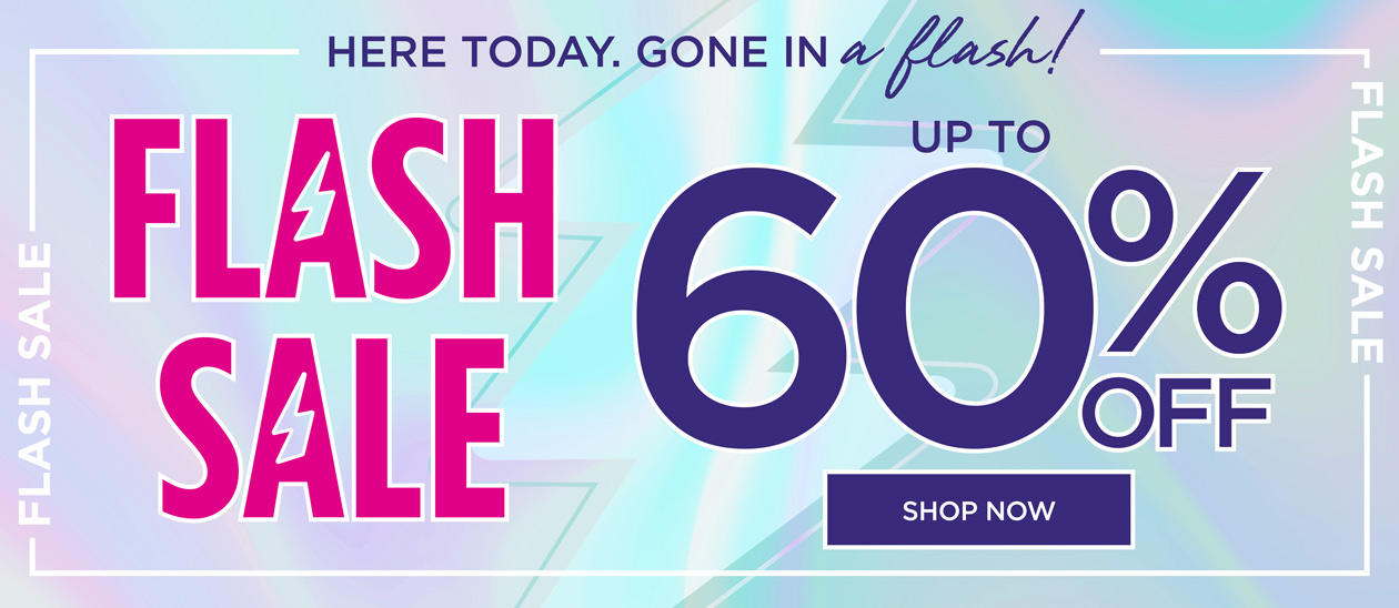 FLASH SALE UP TO 60% OFF SHOP NOW