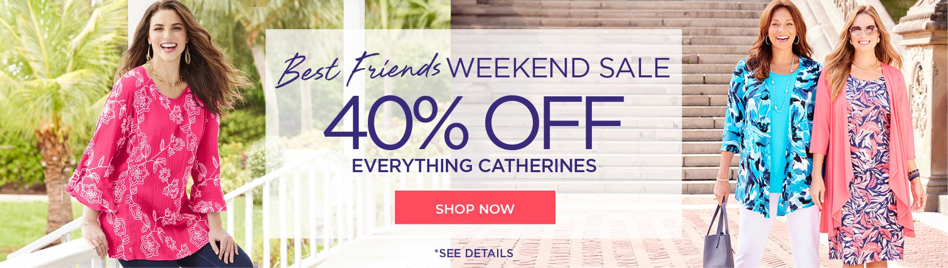 BEST FRIENDS WEEKEND SALE: 40% OFF EVERYTHING CATHERINES*