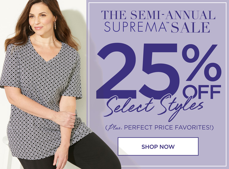 THE SEMI-ANNUAL SUPREMA™ SALE - 25% OFF SELECT STLYES plus PERFECT PRICE FAVORITES - SHOP NOW