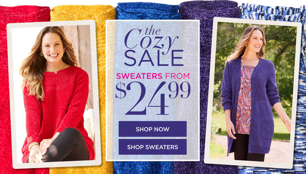 SHOP THE COZY SALE NOW AND GET SWEATERS FROM $24.99 and much much more!