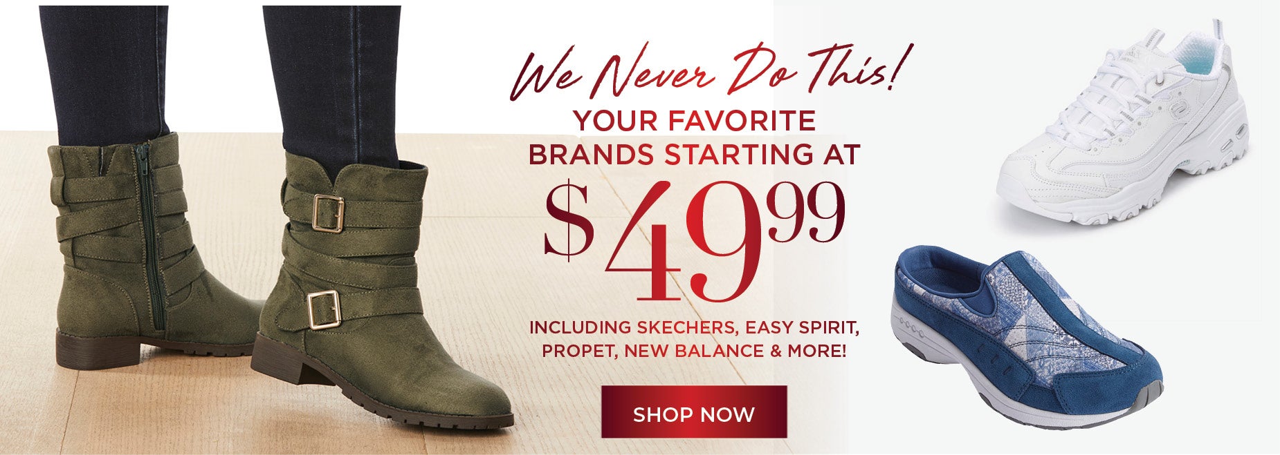 SHOP YOUR FAVORITE SHOE AND BOOT BRANDS STARTING AT $49.99 NOW