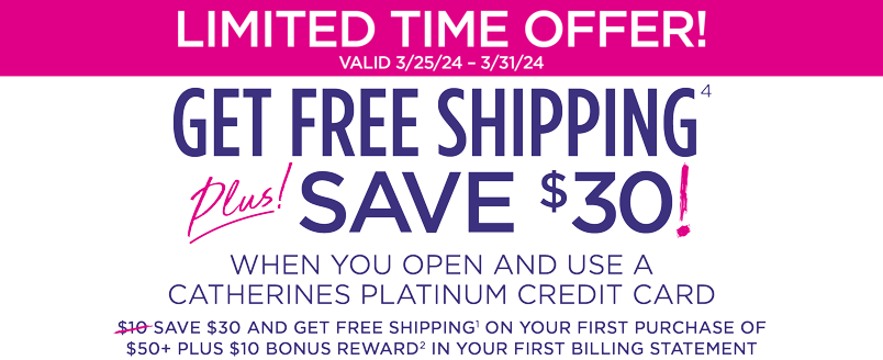Limited Time Offer – Save $30 PLUS Free Shipping when you Sign up use your Catherines Platinum Credit Card | Valid from 3/25 – 3/31