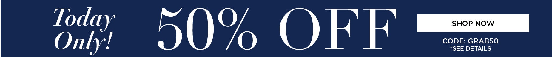 TODAY ONLY 50% OFF SITEWIDE with code: GRAB 50