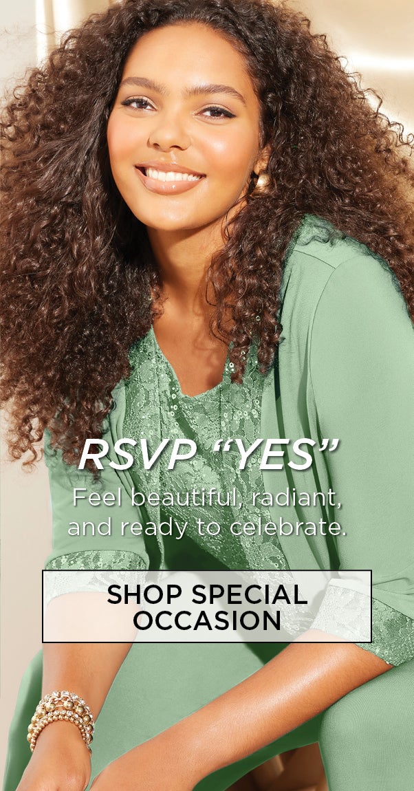 RVSP YES! Feel beautiful, radiant, and ready to celebrate. SHOP SPECIAL OCCASION