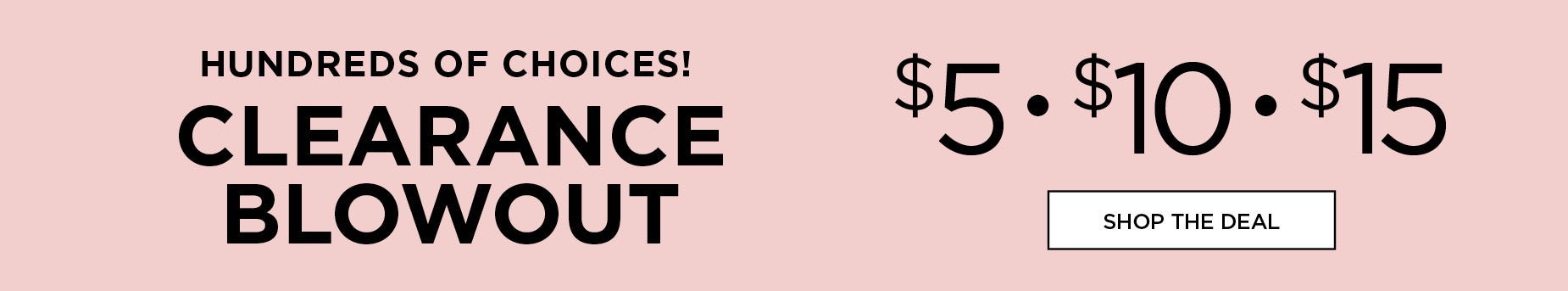FIRST TIME EVER CLEARANCE BLOWOUT. $5, $10 * $15 STYLES FROM AVENUE AND CATHERINES