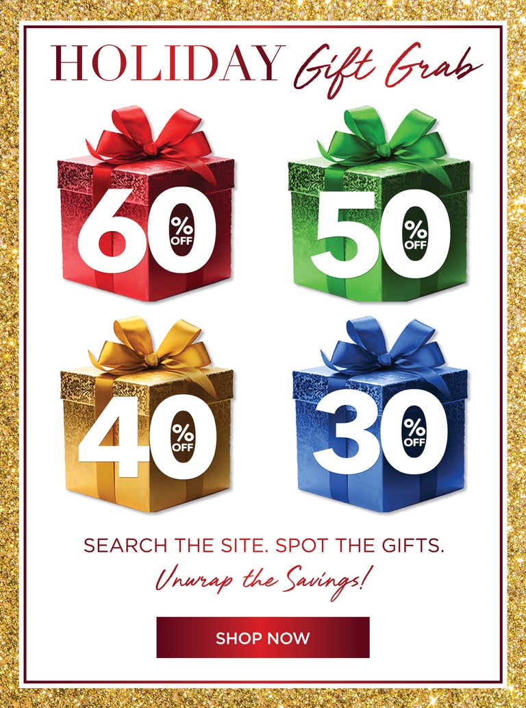 HOLIDAY Gift Grab - 60% OFF | 50% OFF | 40% OFF | 30% OFF - Search the site. Spot the gifts. Unwrap the Savings! - SHOP NOW