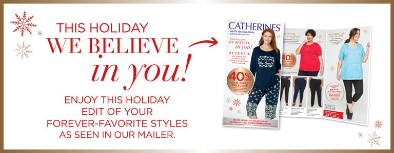 This Holiday We Believe in YOU! Enjoy this holiday edit of your forever-favorite styles as seen in our mailer.
