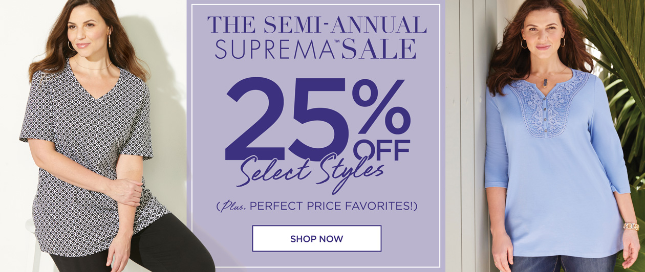 THE SEMI-ANNUAL SUPREMA™ SALE - 25% OFF SELECT STLYES plus PERFECT PRICE FAVORITES - SHOP NOW