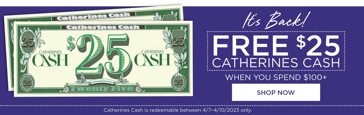 FREE $25 CATHERINES CASH WHEN YOU SPEND $100+