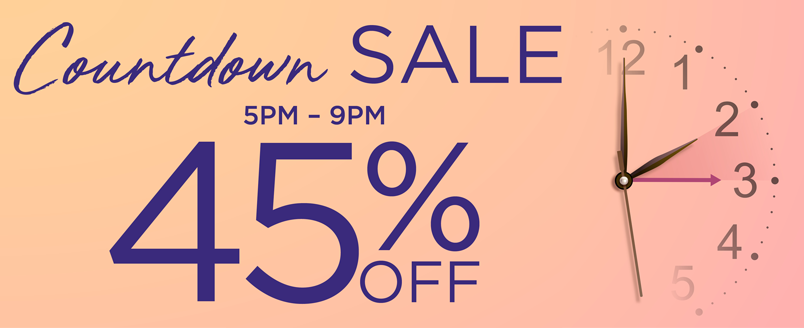 COUNTDOWN SALE 45% OFF 5PM-9PM