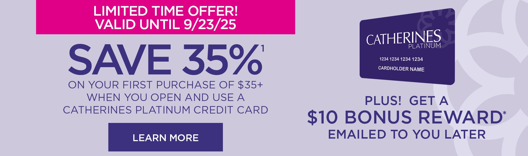 LIMITED TIME OFFER! SAVE 35% WHEN YOU OPEN AND USE A CATHERINES PLATINUM CREDIT CARD