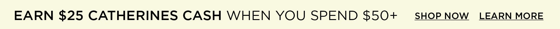 EARN $25 CATHERINES CASH WHEN YOU SPEND $50+