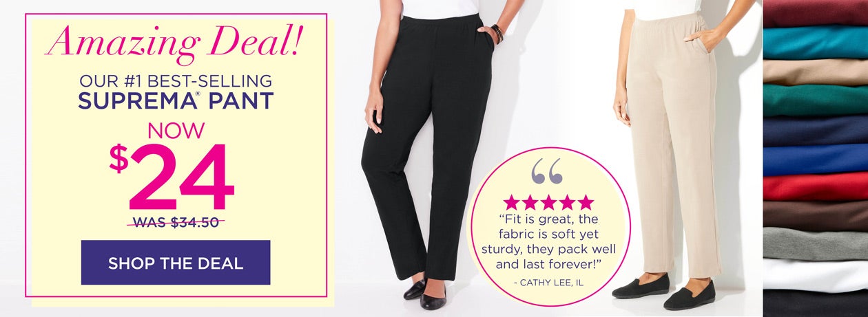SHOP THE AMAZING DEAL TO GET OUR #1 BEST-SELLING SUPREMA PANT, NOW $24, ORIGINALLY $34.50
