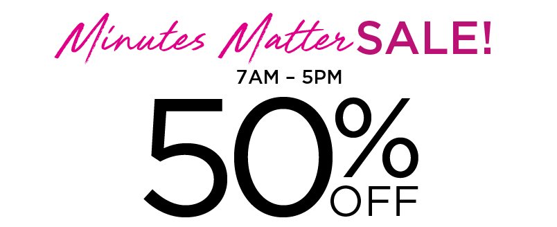 BEAT THE CLOCK 50% OFF 7AM-5PM 