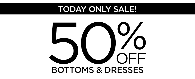 TODAY ONLY: 50% OFF BOTTOMS AND DRESSES