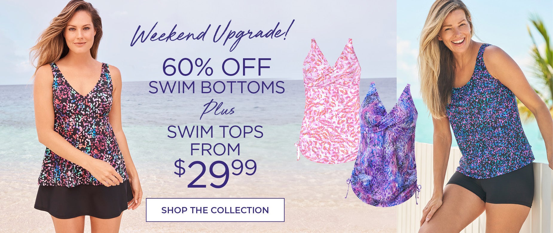 SWIM WEEKEDN UPGRADE! SHOP NOW AND GET 60% OFF SWIM BOTTOMS PLUS SWIM TOPS FROM $29.99