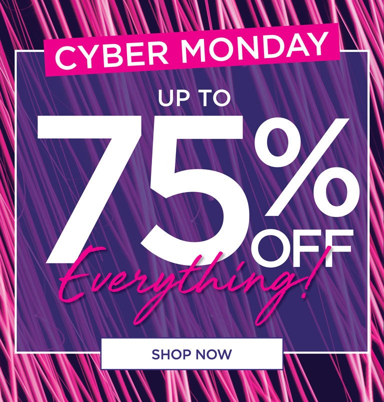 CYBER MONDAY - UP TO 75% OFF EVERYTHING! - SHOP NOW