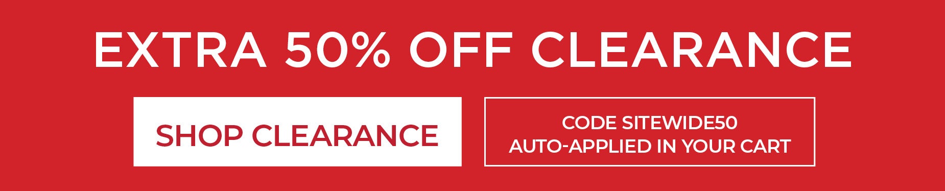EXTRA 50% OFF CLEARANCE WITH CODE SITEWIDE50 (auto-applied in your cart)
