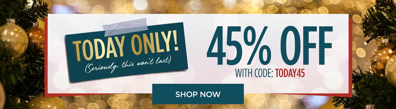 TODAY ONLY! 45% OFF with code: TODAY 45. SHOP NOW!