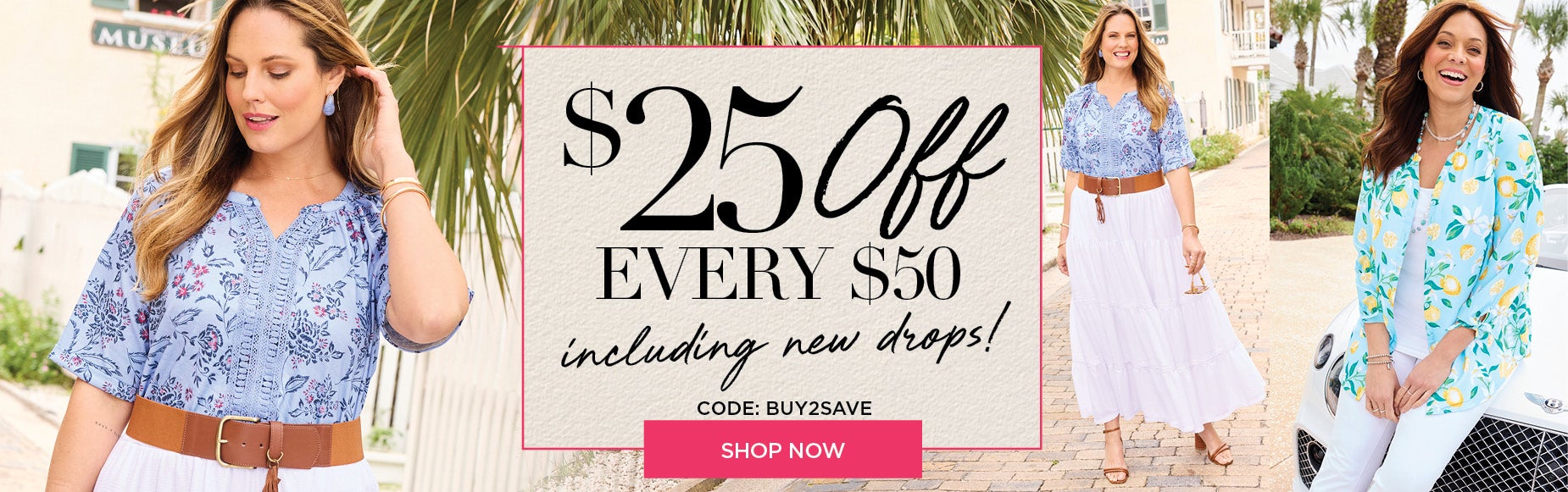 $25 OFF EVERY $50 YOU SPEND. USE CODE: BUY2SAVE